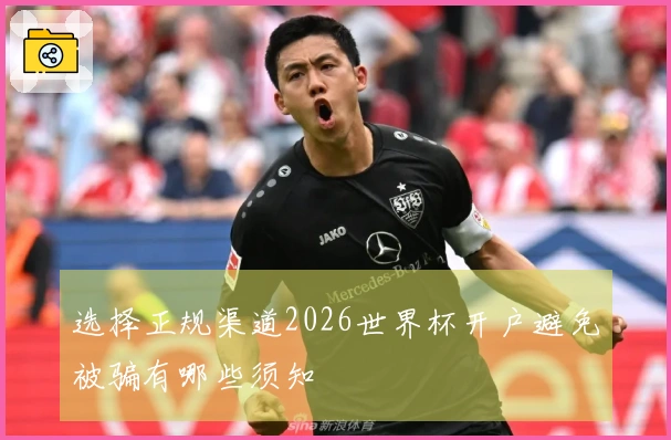 选择正规渠道2026世界杯开户避免被骗有哪些须知